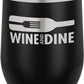 Black 12 oz stemless wine tumbler engraved with Wine and Dine